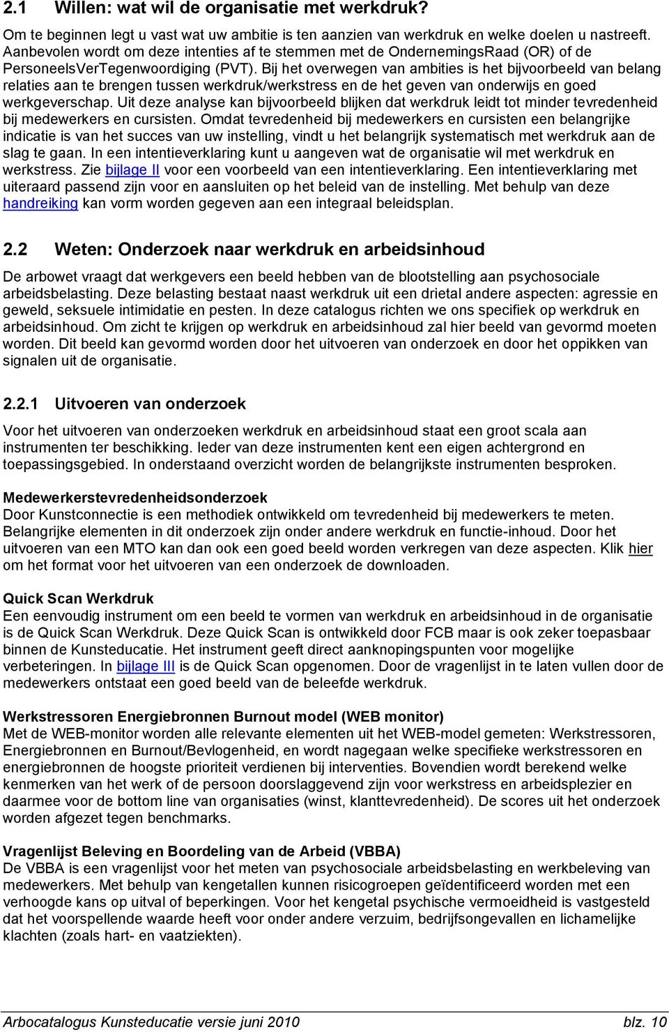 Bij het overwegen van ambities is het bijvoorbeeld van belang relaties aan te brengen tussen werkdruk/werkstress en de het geven van onderwijs en goed werkgeverschap.