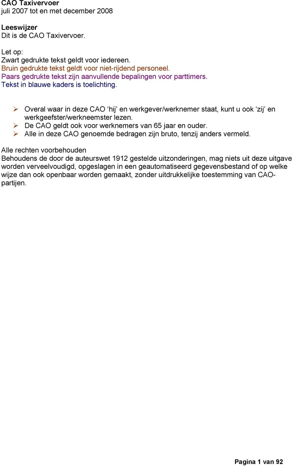 Overal waar in deze CAO hij en werkgever/werknemer staat, kunt u ook zij en werkgeefster/werkneemster lezen. De CAO geldt ook voor werknemers van 65 jaar en ouder.