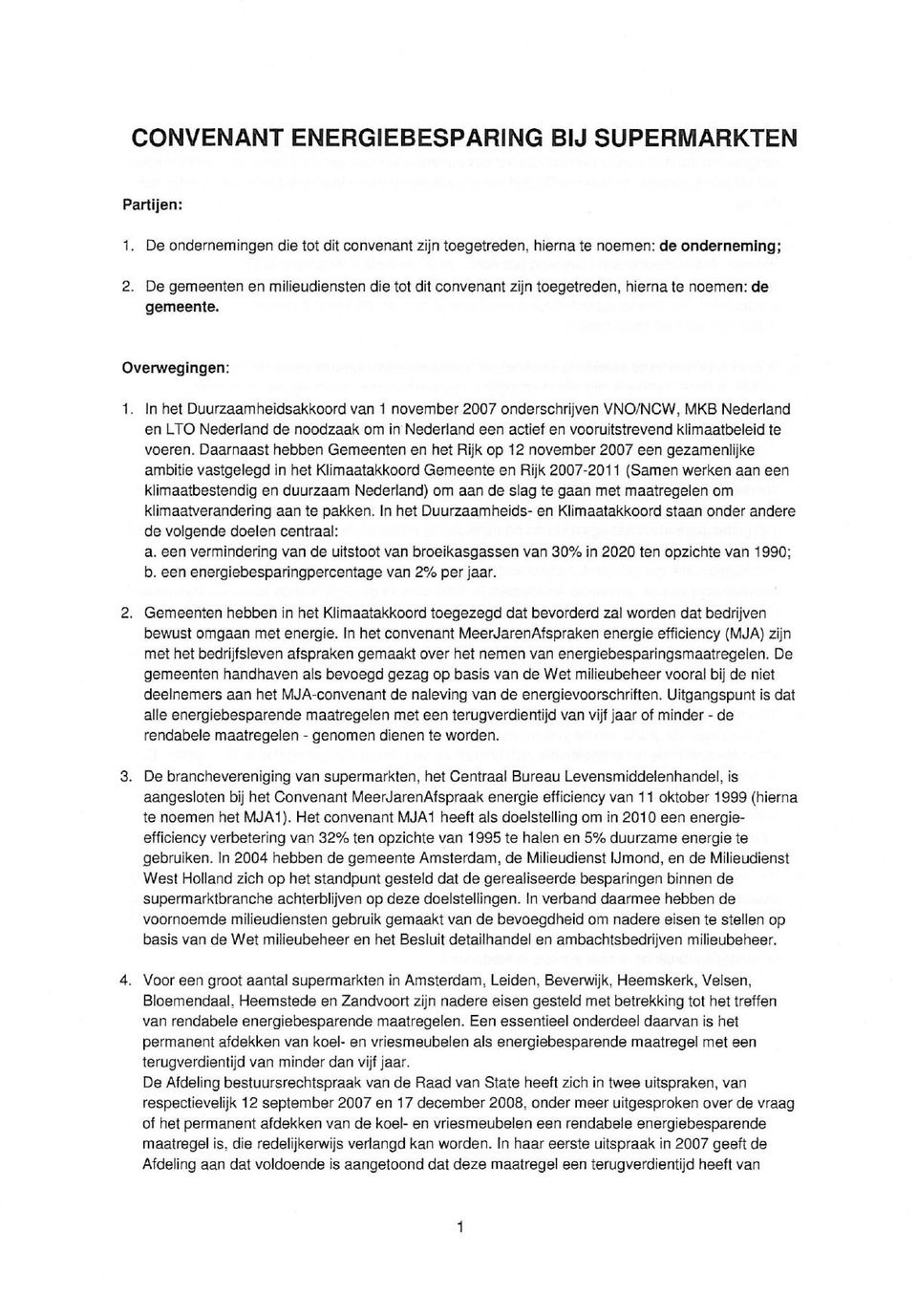 In het Duurzaamheidsakkoord van 1 november 2007 onderschrijven VNO/NCW, MKB Nederland en LTO Nederland de noodzaak om in Nederland een actief en vooruitstrevend klimaatbeleid te voeren.