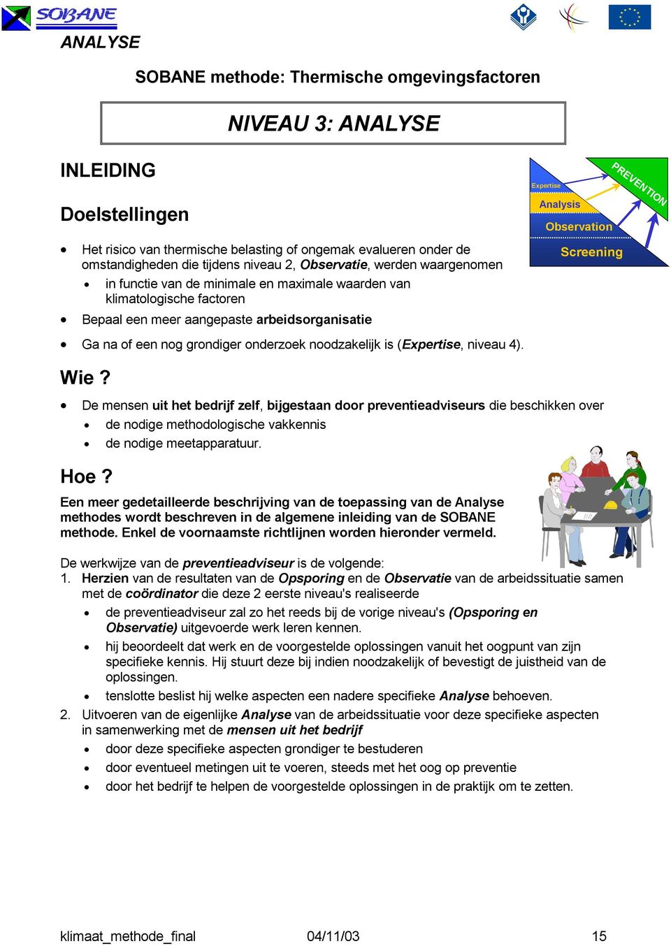 Screening Ga na of een nog grondiger onderzoek noodzakelijk is (Expertise, niveau 4). Wie?