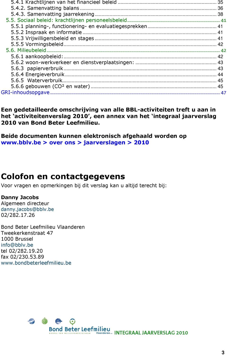 .. 43 5.6.3 papierverbruik... 43 5.6.4 Energieverbruik... 44 5.6.5 Waterverbruik... 45 5.6.6 gebouwen (CO² en water)... 45 GRI-inhoudsopgave.