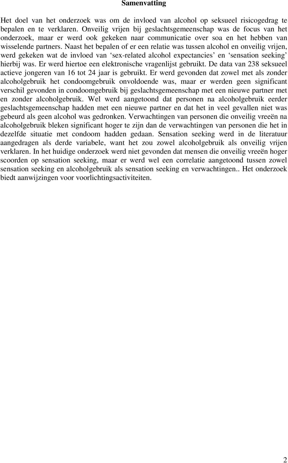 Naast het bepalen of er een relatie was tussen alcohol en onveilig vrijen, werd gekeken wat de invloed van sex-related alcohol expectancies en sensation seeking hierbij was.