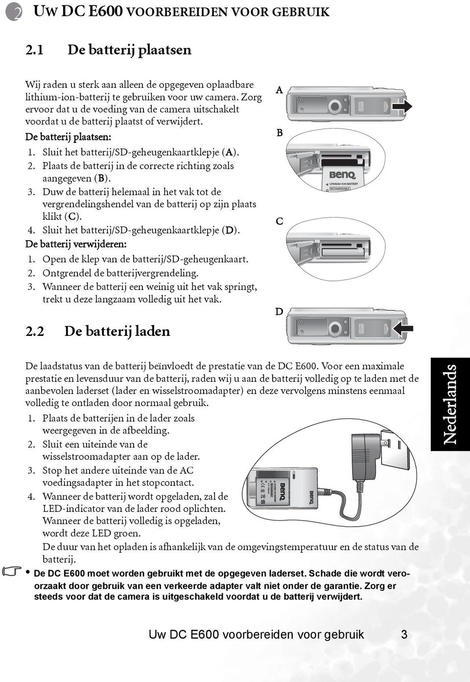 Plaats de batterij in de correcte richting zoals aangegeven (B). 3. Duw de batterij helemaal in het vak tot de vergrendelingshendel van de batterij op zijn plaats klikt (C). 4.