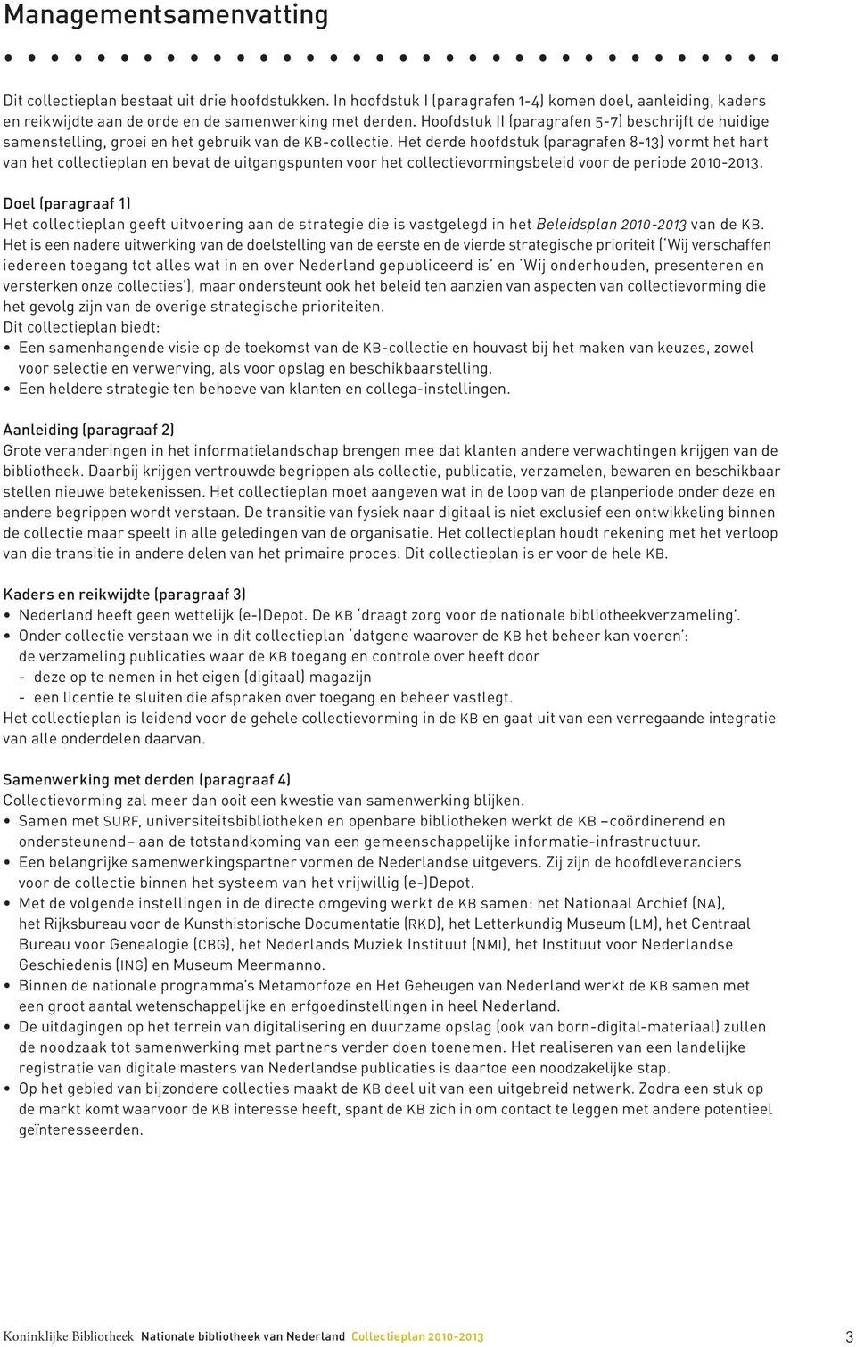 Het derde hoofdstuk (paragrafen 8-13) vormt het hart van het collectieplan en bevat de uitgangspunten voor het collectievormingsbeleid voor de periode 2010-2013.