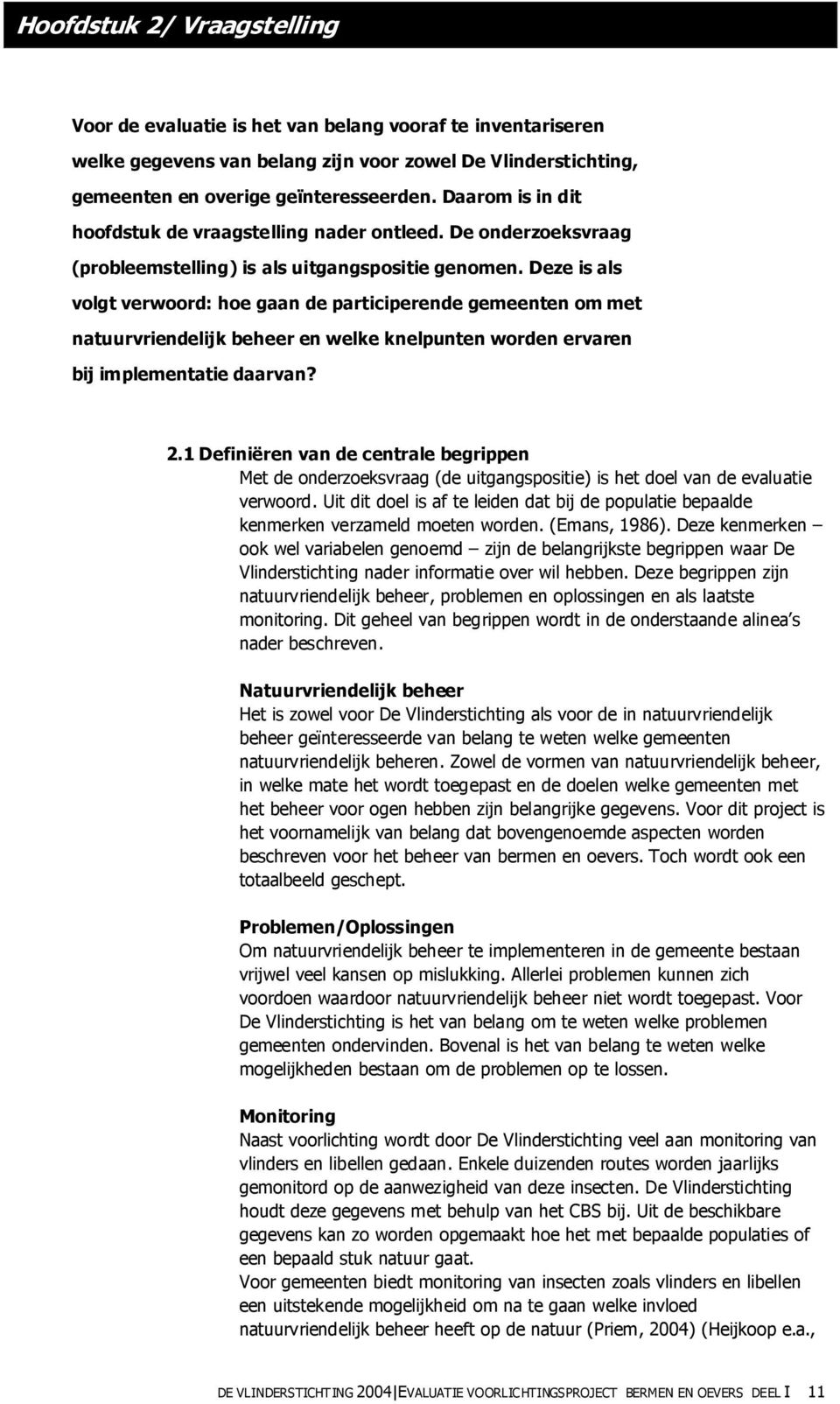 Deze is als volgt verwoord: hoe gaan de participerende gemeenten om met natuurvriendelijk beheer en welke knelpunten worden ervaren bij implementatie daarvan? 2.