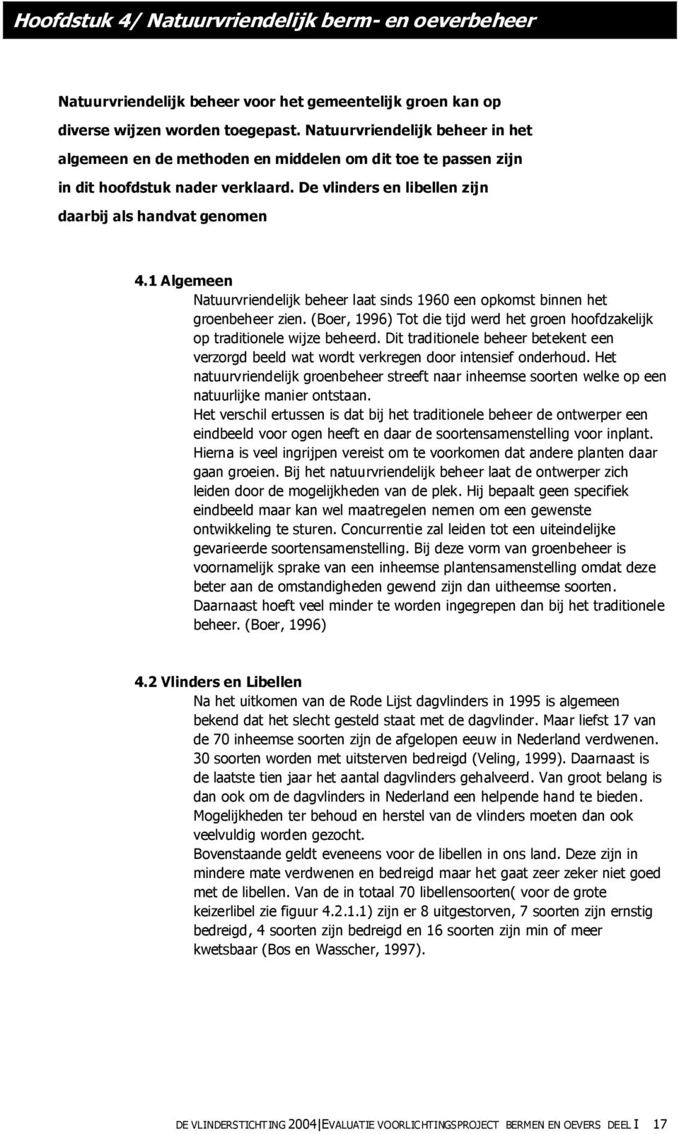 1 Algemeen Natuurvriendelijk beheer laat sinds 1960 een opkomst binnen het groenbeheer zien. (Boer, 1996) Tot die tijd werd het groen hoofdzakelijk op traditionele wijze beheerd.