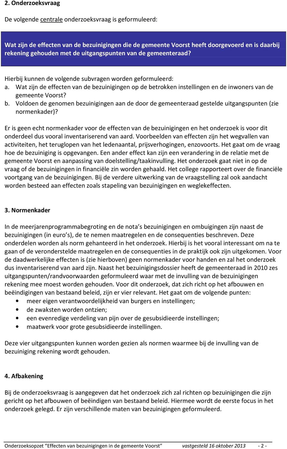 Wat zijn de effecten van de bezuinigingen op de betrokken instellingen en de inwoners van de gemeente Voorst? b. Voldoen de genomen bezuinigingen aan de door de gemeenteraad gestelde uitgangspunten (zie normenkader)?