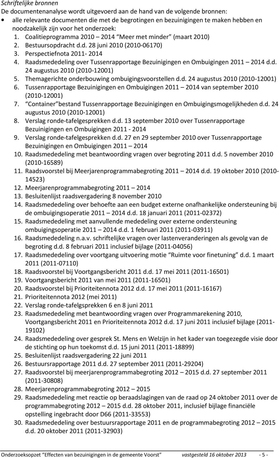 Raadsmededeling over Tussenrapportage Bezuinigingen en Ombuigingen 2011 2014 d.d. 24 augustus 2010 (2010-12001) 5. Themagerichte onderbouwing ombuigingsvoorstellen d.d. 24 augustus 2010 (2010-12001) 6.