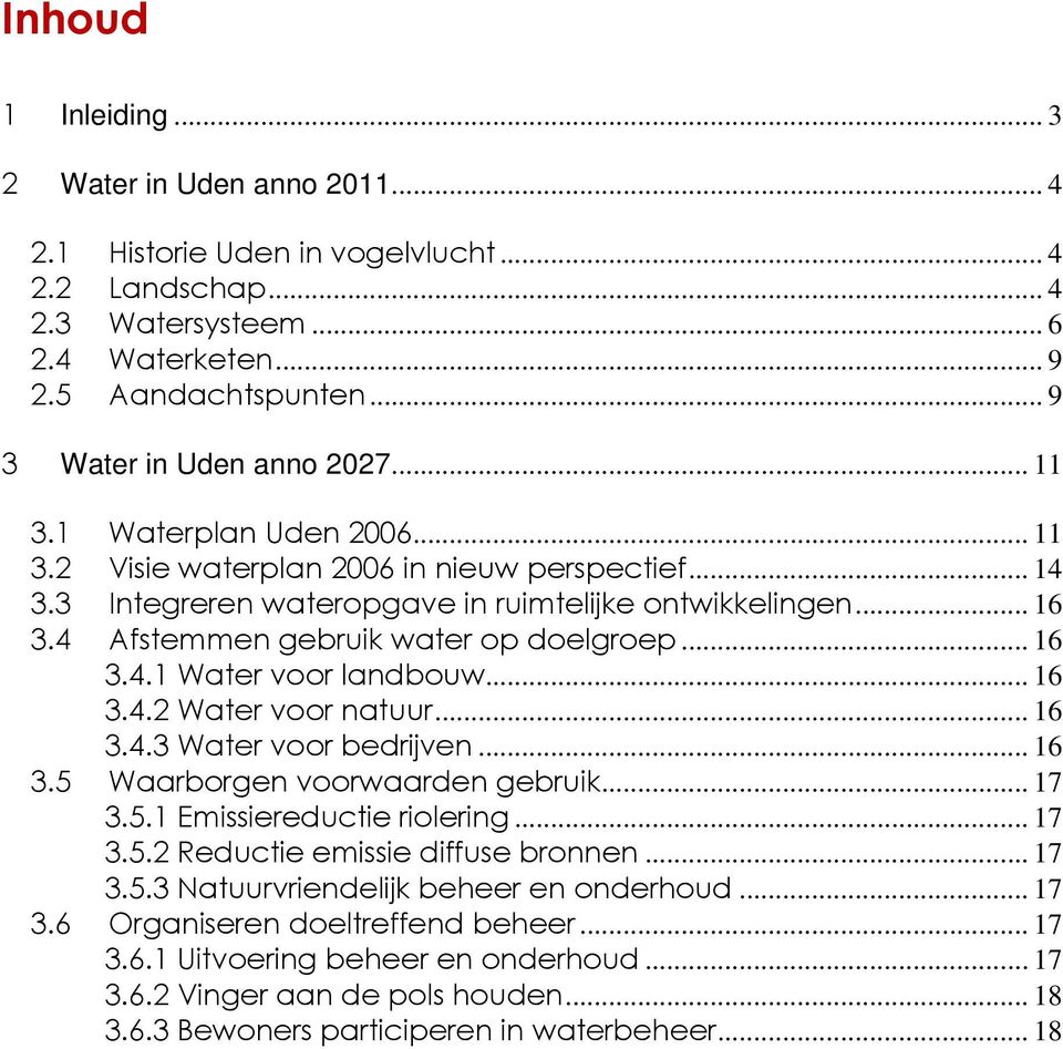 4 Afstemmen gebruik water op doelgroep... 16 3.4.1 Water voor landbouw... 16 3.4.2 Water voor natuur... 16 3.4.3 Water voor bedrijven... 16 3.5 Waarborgen voorwaarden gebruik... 17 3.5.1 Emissiereductie riolering.