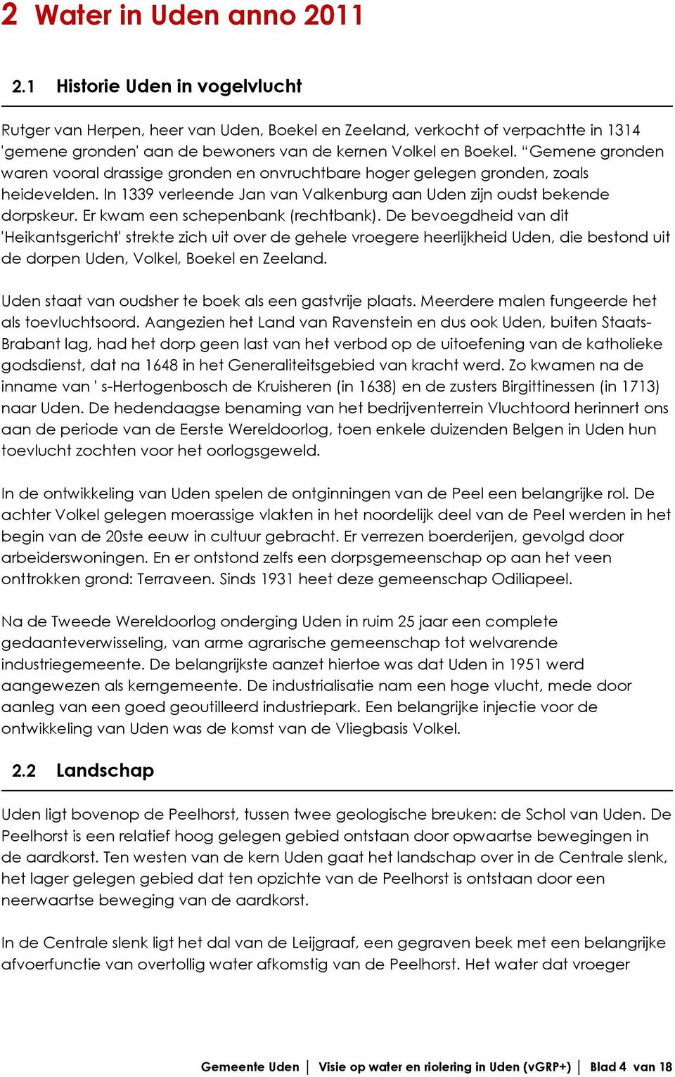 Gemene gronden waren vooral drassige gronden en onvruchtbare hoger gelegen gronden, zoals heidevelden. In 1339 verleende Jan van Valkenburg aan Uden zijn oudst bekende dorpskeur.