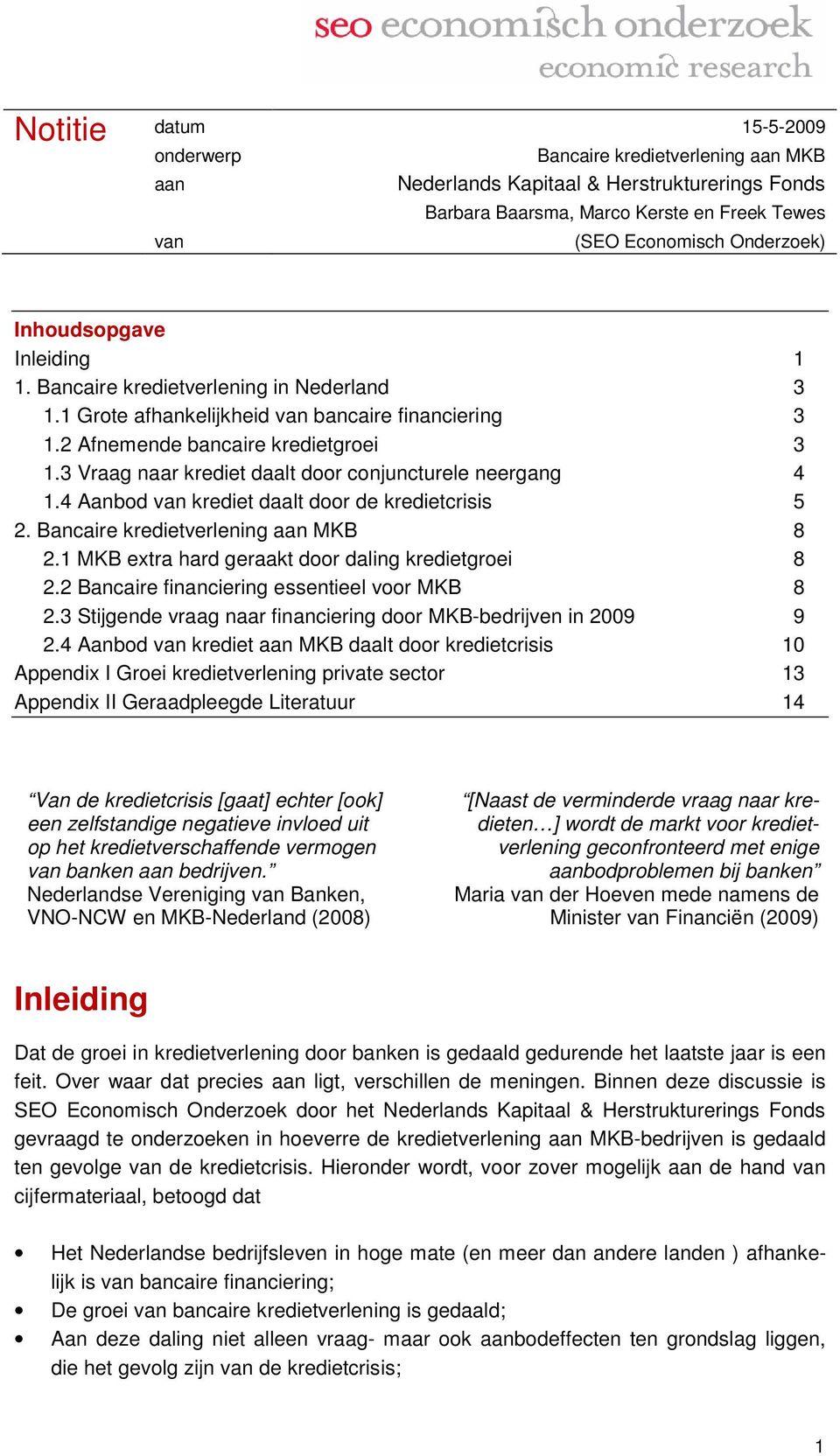 3 Vraag naar krediet daalt door conjuncturele neergang 4 1.4 Aanbod van krediet daalt door de kredietcrisis 5 2. Bancaire kredietverlening aan MKB 8 2.