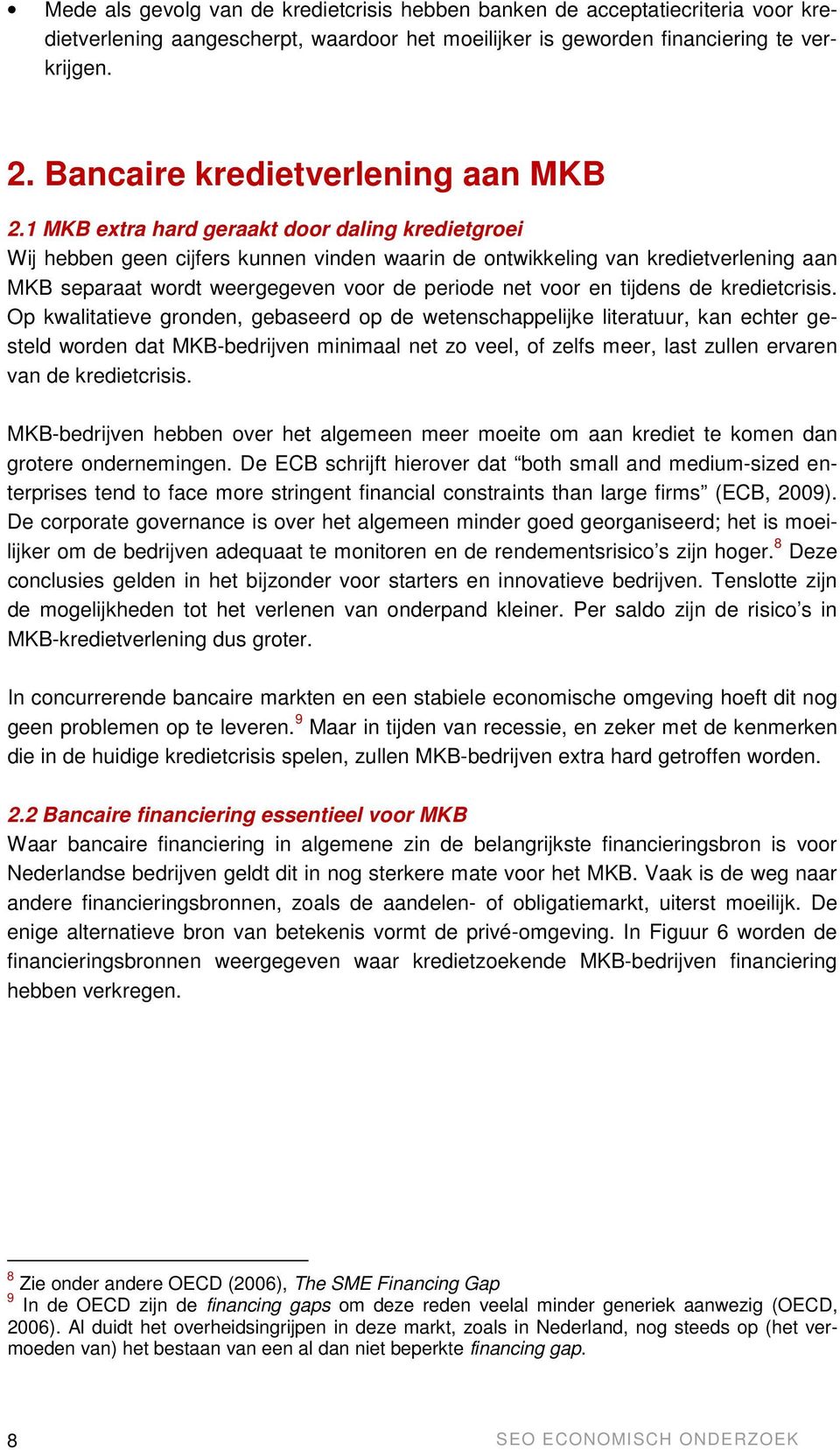 1 MKB extra hard geraakt door daling kredietgroei Wij hebben geen cijfers kunnen vinden waarin de ontwikkeling van kredietverlening aan MKB separaat wordt weergegeven voor de periode net voor en