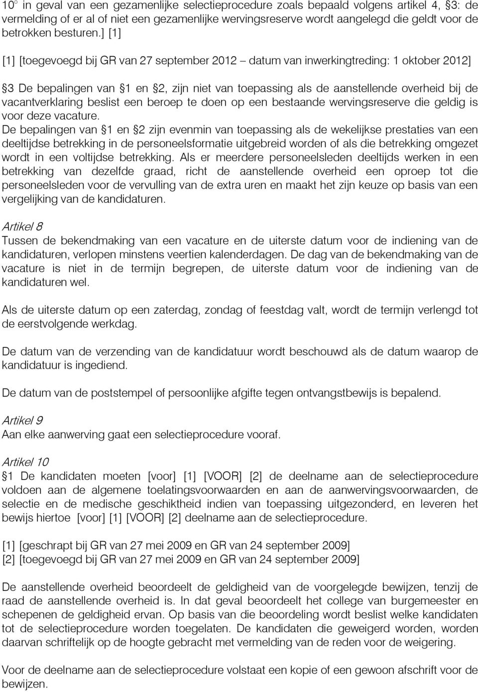 ] [1] [1] [toegevoegd bij GR van 27 september 2012 datum van inwerkingtreding: 1 oktober 2012] 3 De bepalingen van 1 en 2, zijn niet van toepassing als de aanstellende overheid bij de