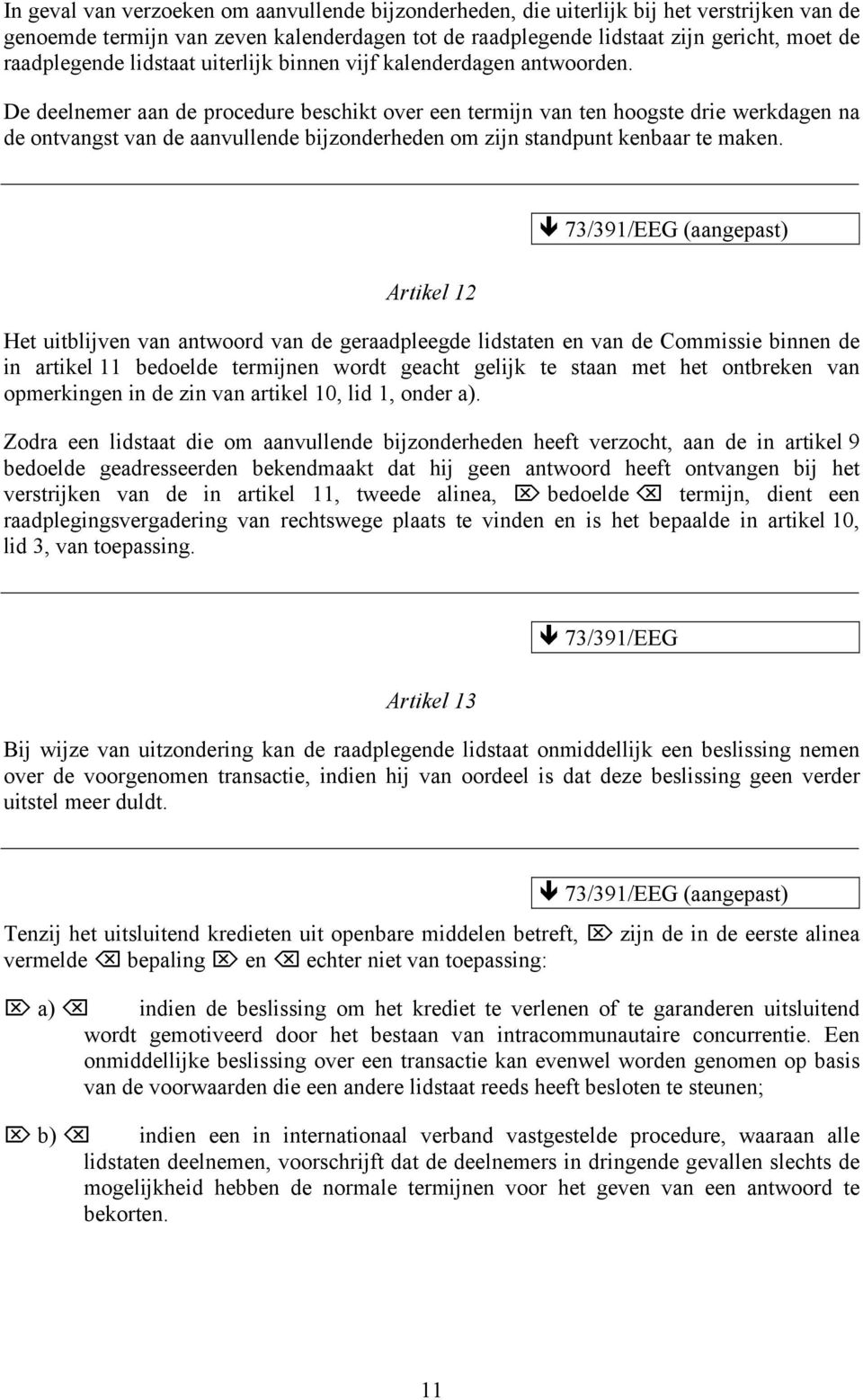 De deelnemer aan de procedure beschikt over een termijn van ten hoogste drie werkdagen na de ontvangst van de aanvullende bijzonderheden om zijn standpunt kenbaar te maken.