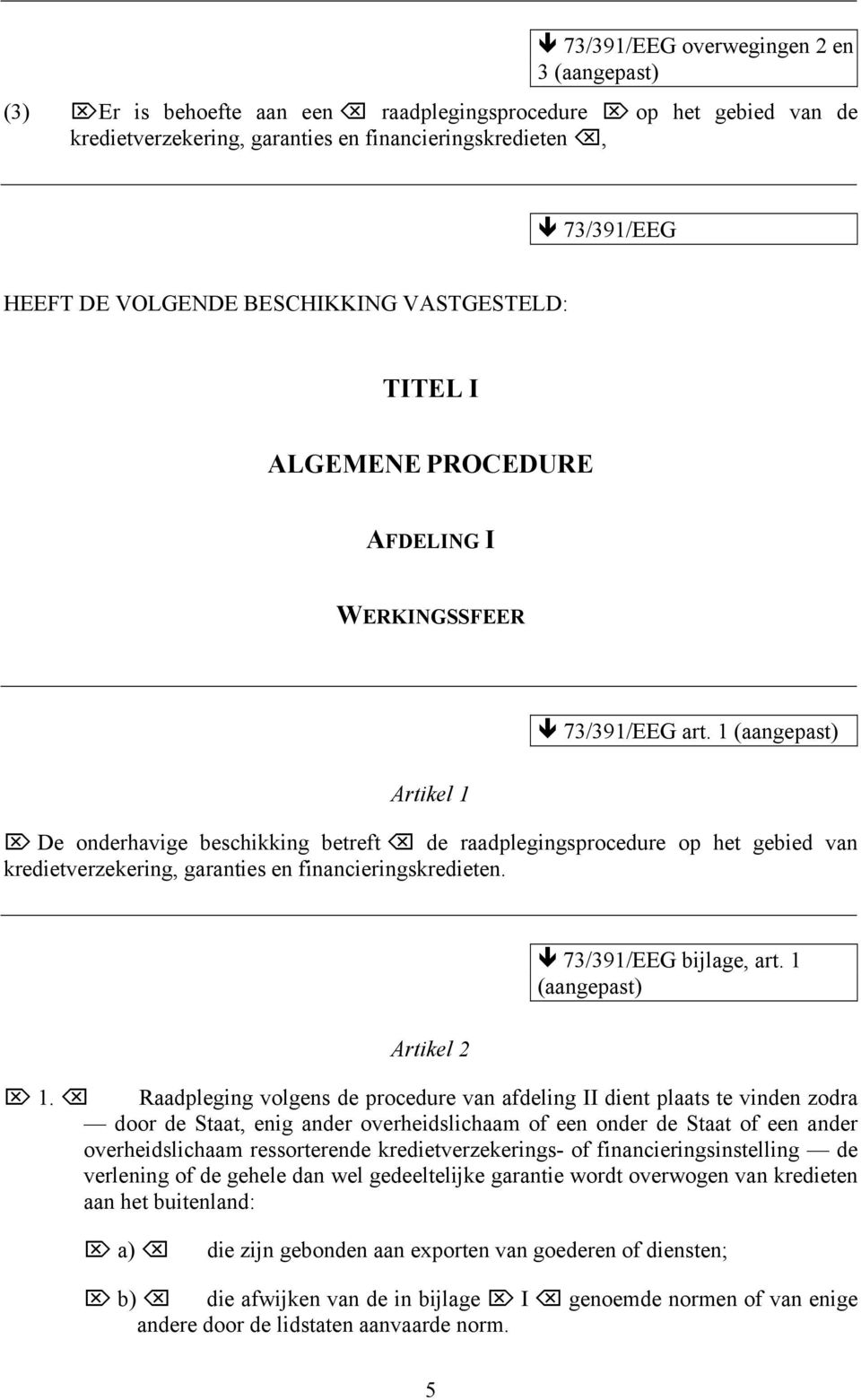 1 (aangepast) Artikel 1 De onderhavige beschikking betreft de raadplegingsprocedure op het gebied van kredietverzekering, garanties en financieringskredieten. 73/391/EEG bijlage, art.