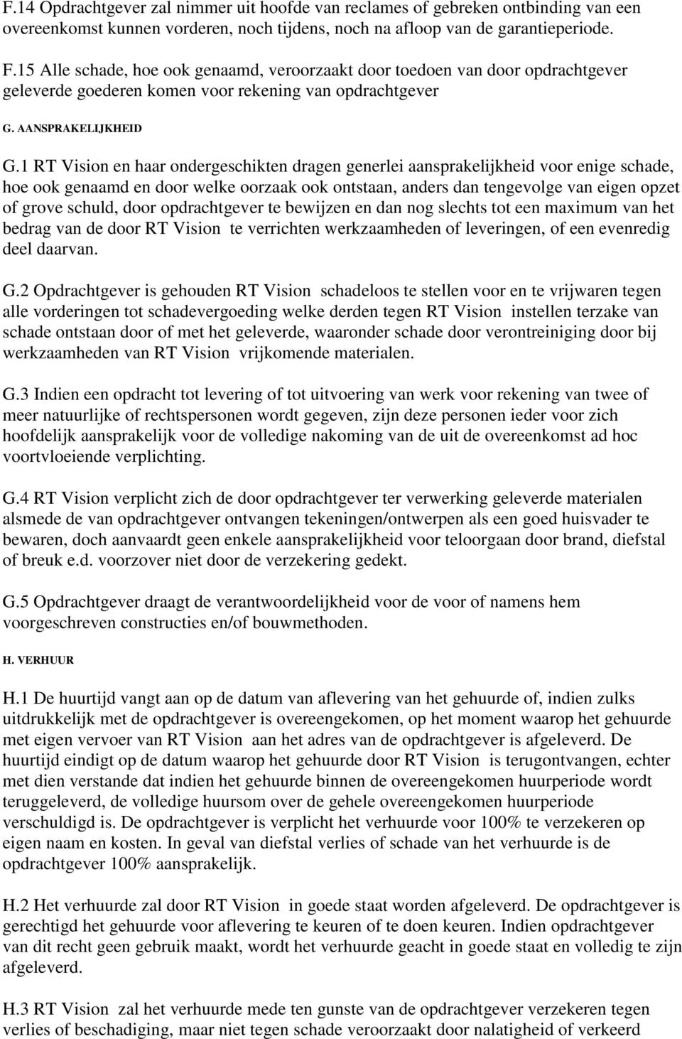 1 RT Vision en haar ondergeschikten dragen generlei aansprakelijkheid voor enige schade, hoe ook genaamd en door welke oorzaak ook ontstaan, anders dan tengevolge van eigen opzet of grove schuld,