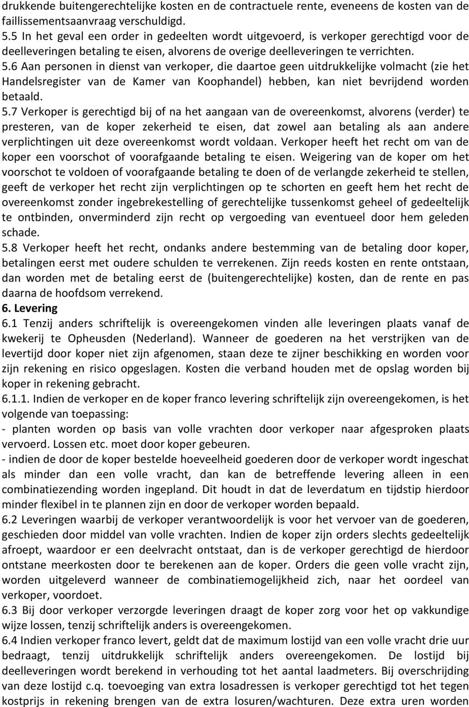 6 Aan personen in dienst van verkoper, die daartoe geen uitdrukkelijke volmacht (zie het Handelsregister van de Kamer van Koophandel) hebben, kan niet bevrijdend worden betaald. 5.