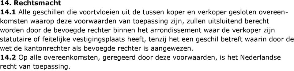 toepassing zijn, zullen uitsluitend berecht worden door de bevoegde rechter binnen het arrondissement waar de verkoper zijn