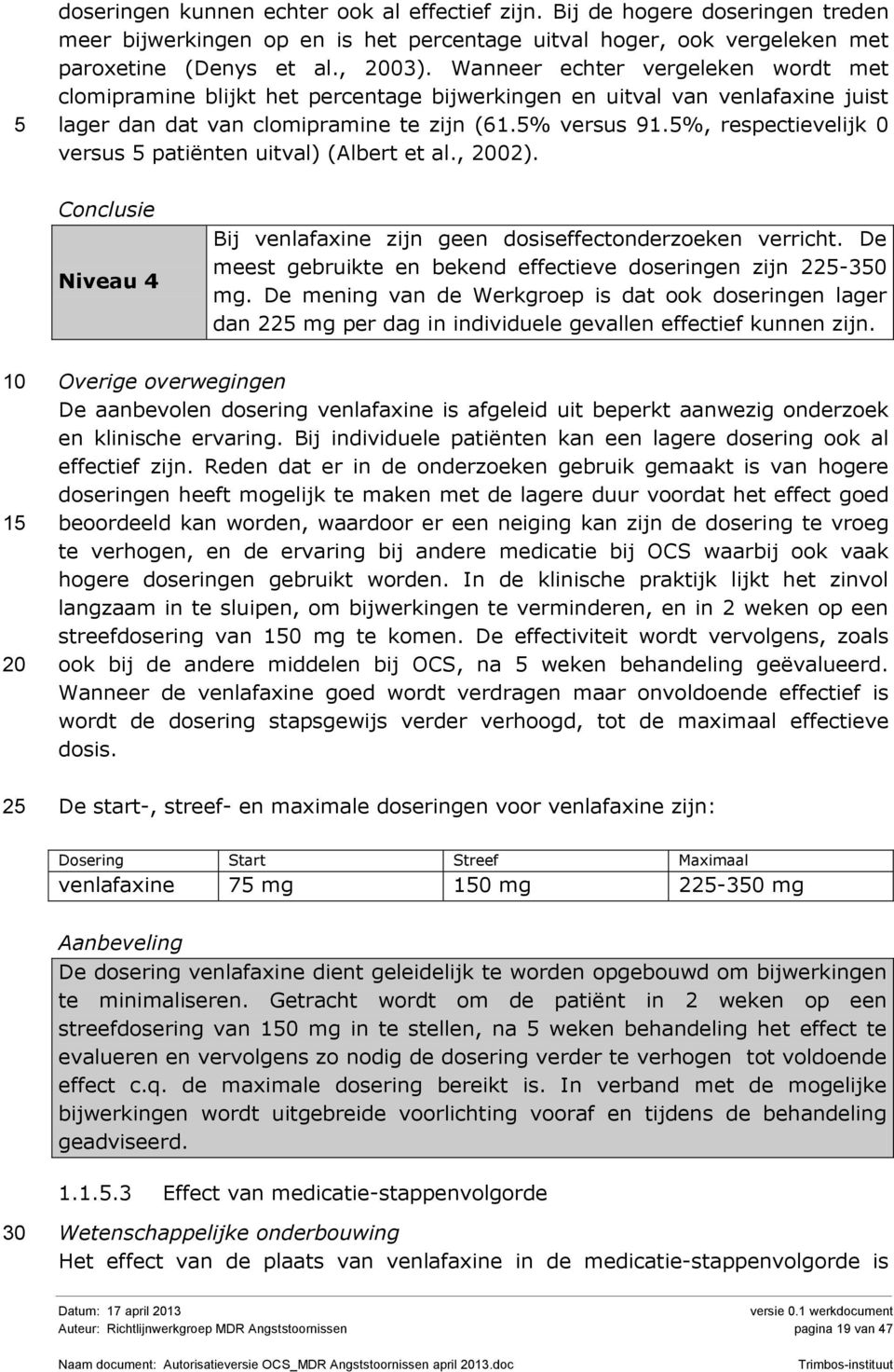 5%, respectievelijk 0 versus 5 patiënten uitval) (Albert et al., 02). Conclusie Niveau 4 Bij venlafaxine zijn geen dosiseffectonderzoeken verricht.