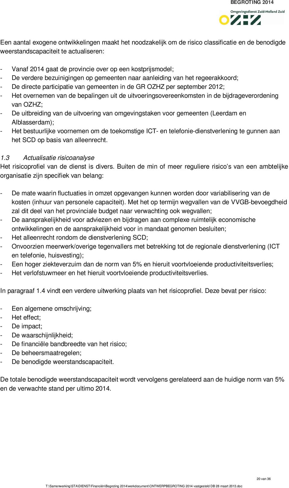 uitvoeringsovereenkomsten in de bijdrageverordening van OZHZ; - De uitbreiding van de uitvoering van omgevingstaken voor gemeenten (Leerdam en Alblasserdam); - Het bestuurlijke voornemen om de