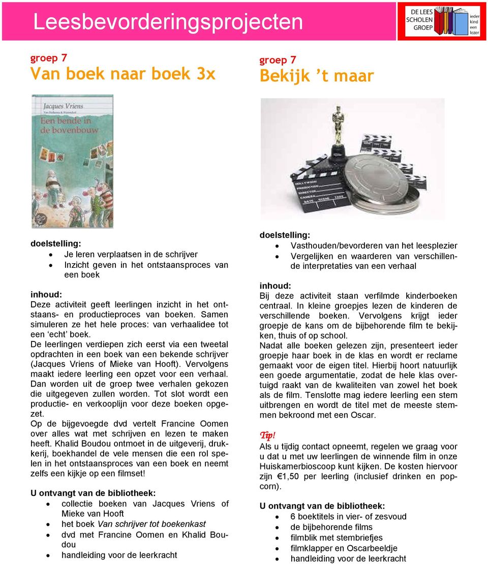 De leerlingen verdiepen zich eerst via een tweetal opdrachten in een boek van een bekende schrijver (Jacques Vriens of Mieke van Hooft). Vervolgens maakt iedere leerling een opzet voor een verhaal.