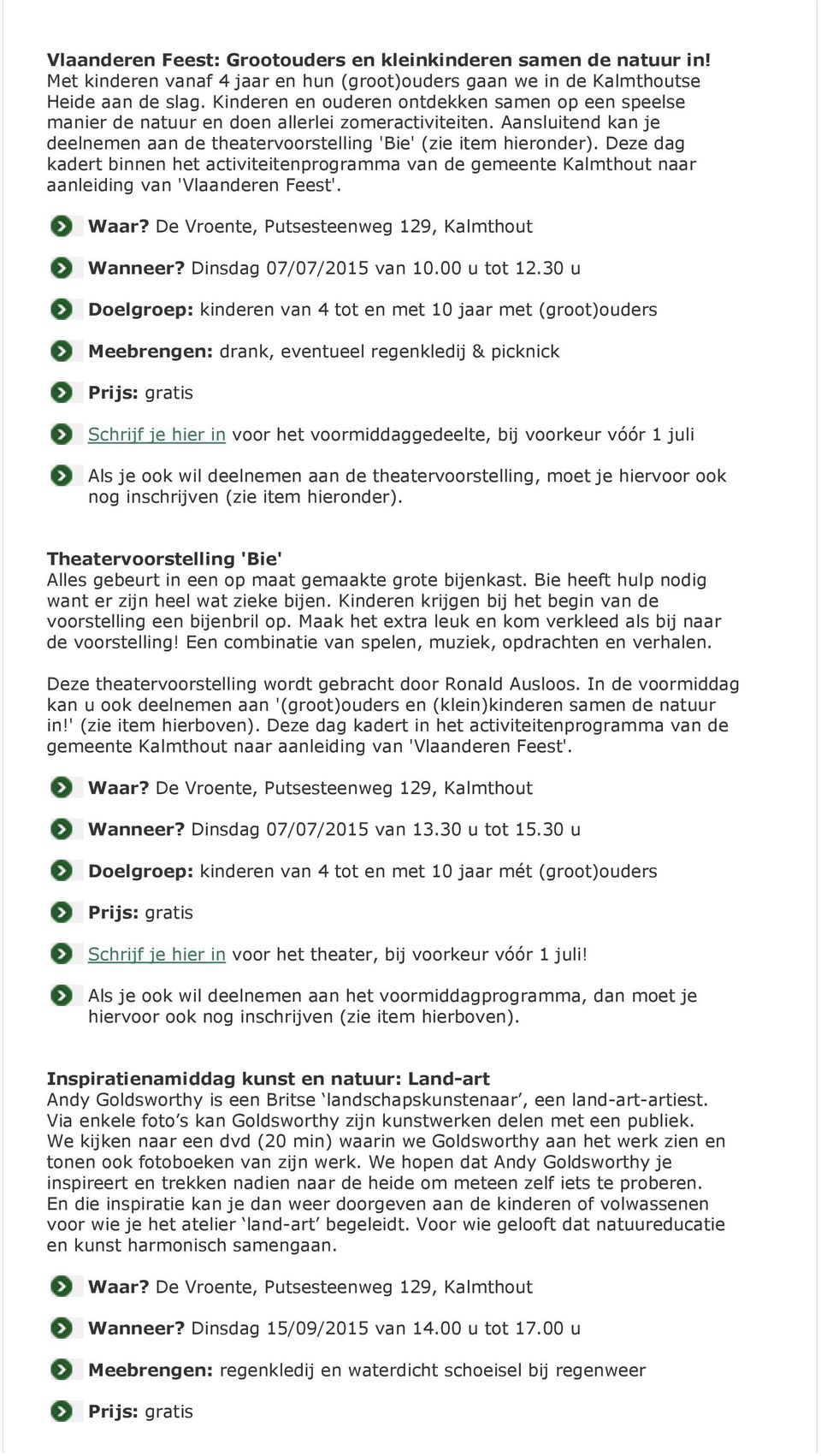 Deze dag kadert binnen het activiteitenprogramma van de gemeente Kalmthout naar aanleiding van 'Vlaanderen Feest'. Wanneer? Dinsdag 07/07/2015 van 10.00 u tot 12.