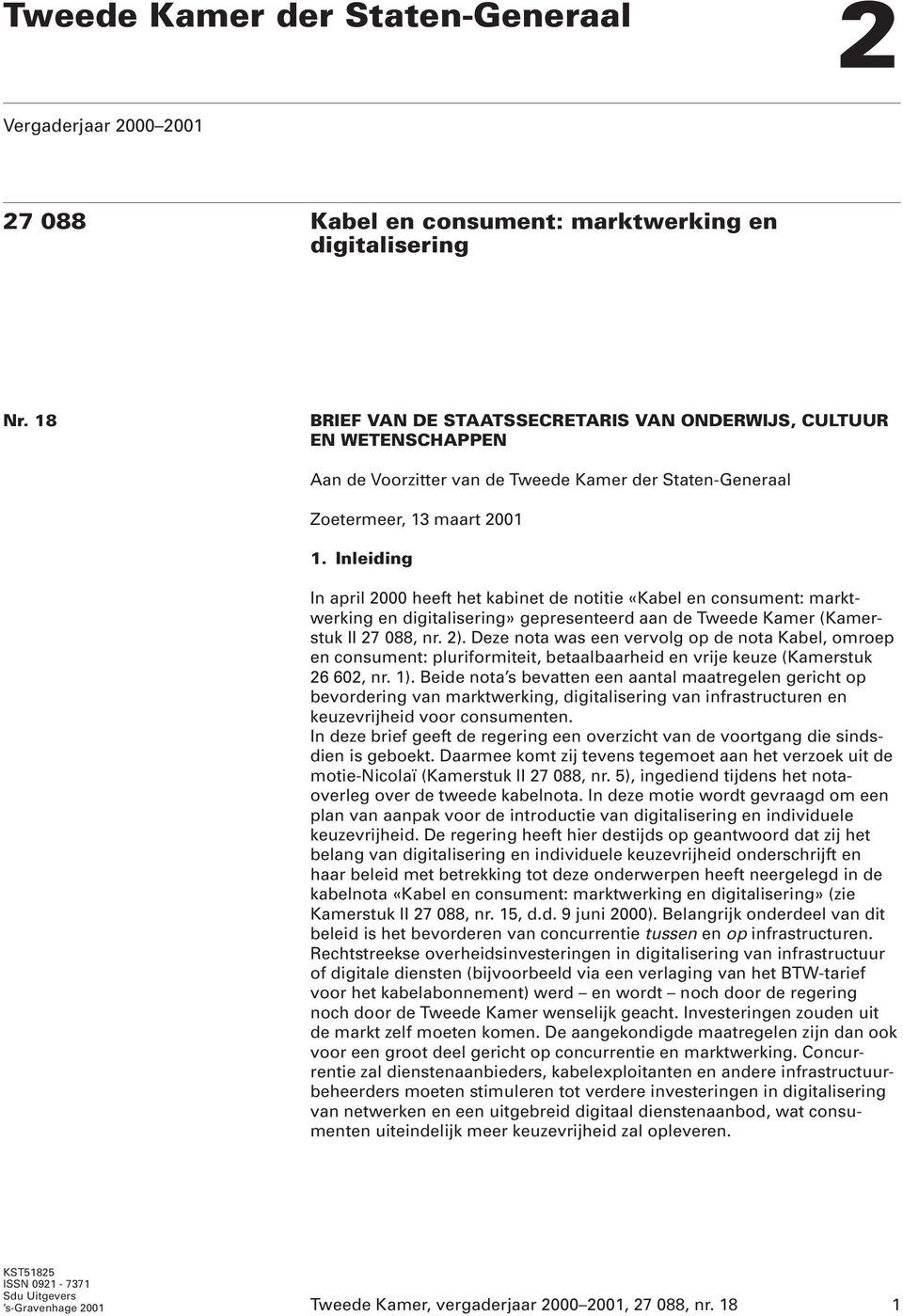 Inleiding In april 2000 heeft het kabinet de notitie «Kabel en consument: marktwerking en digitalisering» gepresenteerd aan de Tweede Kamer (Kamerstuk II 27 088, nr. 2).