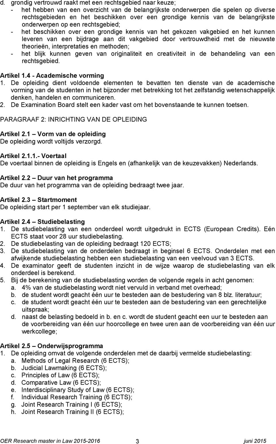 vertrouwdheid met de nieuwste theorieën, interpretaties en methoden; - het blijk kunnen geven van originaliteit en creativiteit in de behandeling van een rechtsgebied. Artikel 1.