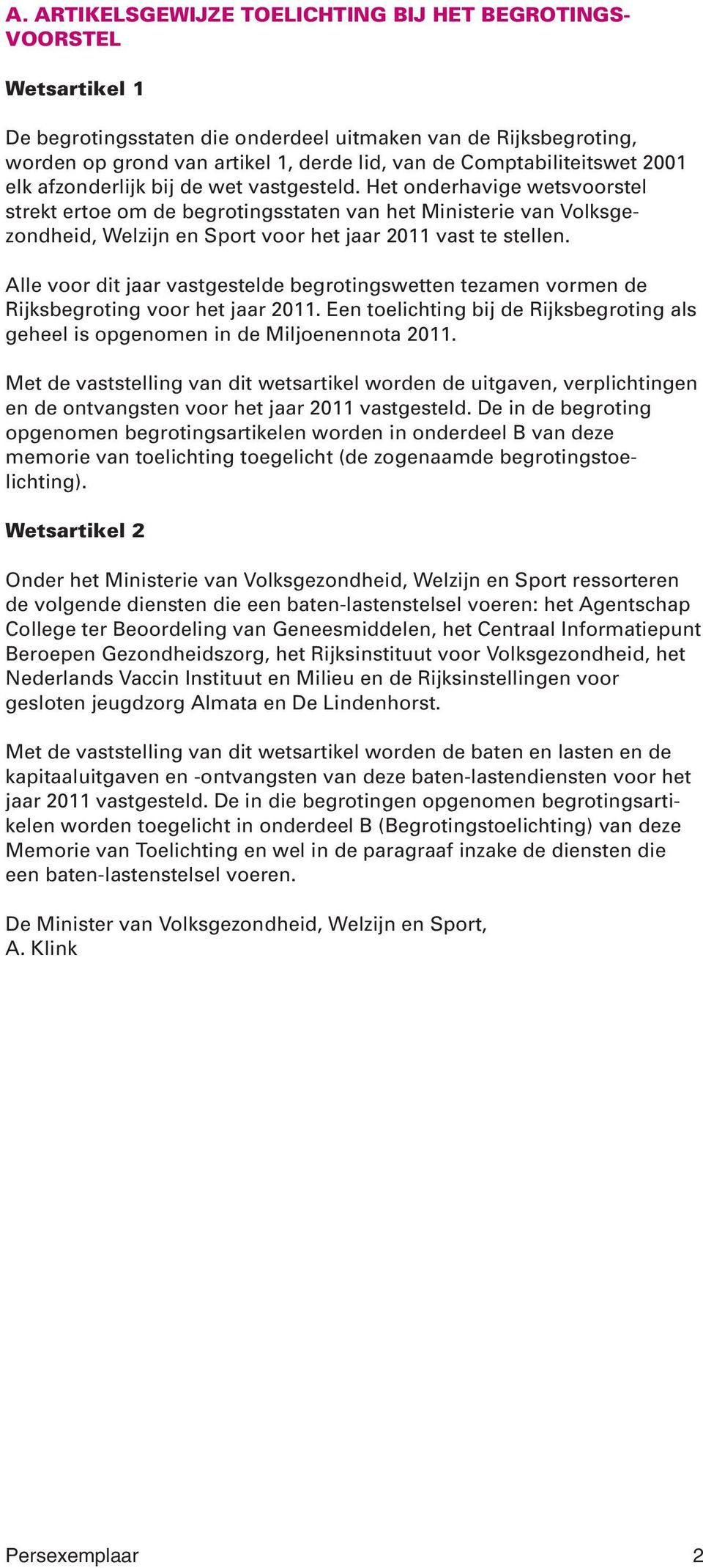 Het onderhavige wetsvoorstel strekt ertoe om de begrotingsstaten van het Ministerie van Volksgezondheid, Welzijn en Sport voor het jaar 2011 vast te stellen.