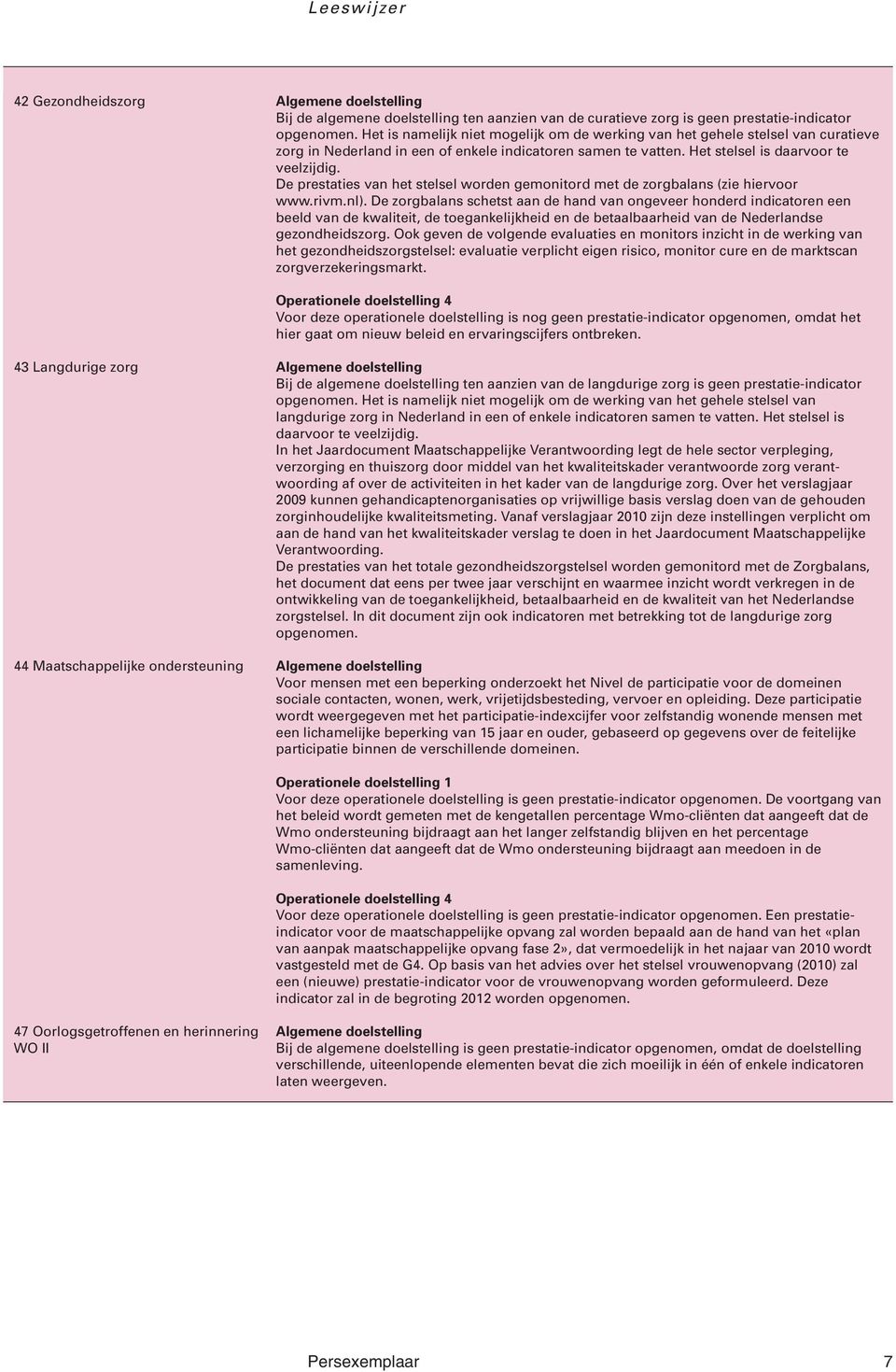 De prestaties van het stelsel worden gemonitord met de zorgbalans (zie hiervoor www.rivm.nl).