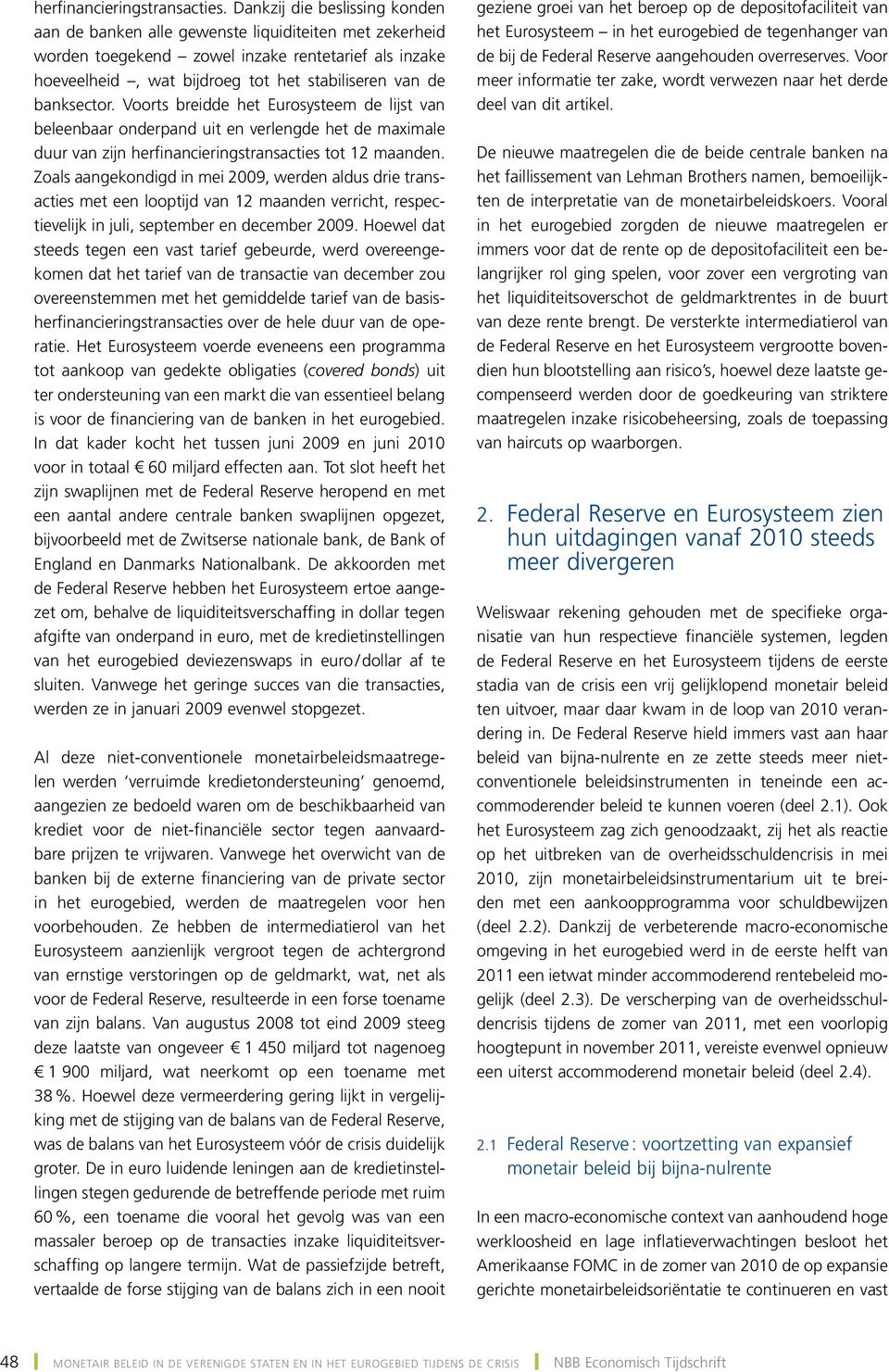 banksector. Voorts breidde het Eurosysteem de lijst van beleenbaar onderpand uit en verlengde het de maximale duur van zijn herfinancieringstransacties tot 12 maanden.