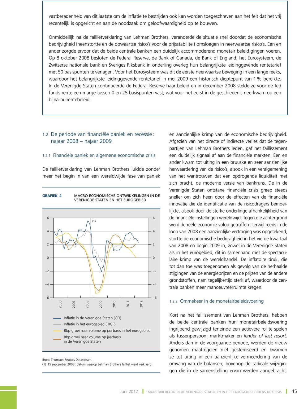 neerwaartse risico s. Een en ander zorgde ervoor dat de beide centrale banken een duidelijk accommoderend monetair beleid gingen voeren.