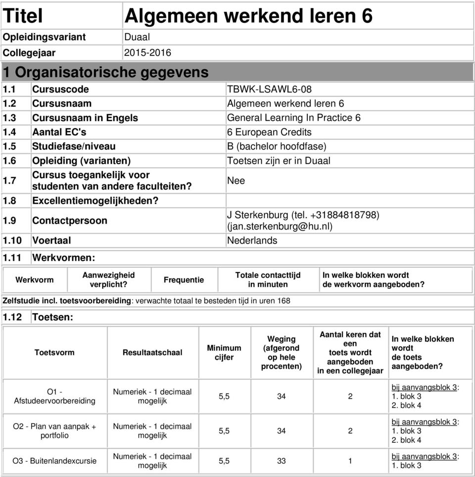 7 Cursus toegankelijk voor studenten van andere faculteiten? Nee 1.8 Excellentieheden? 1.9 Contactpersoon J Sterkenburg (tel. +31884818798) (jan.sterkenburg@hu.nl) 1.10 Voertaal Nederlands 1.