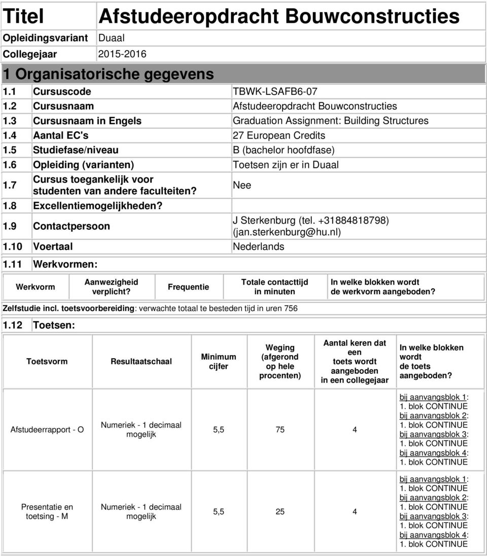 7 Cursus toegankelijk voor studenten van andere faculteiten? Nee 1.8 Excellentieheden? 1.9 Contactpersoon J Sterkenburg (tel. +31884818798) (jan.sterkenburg@hu.nl) 1.10 Voertaal Nederlands 1.