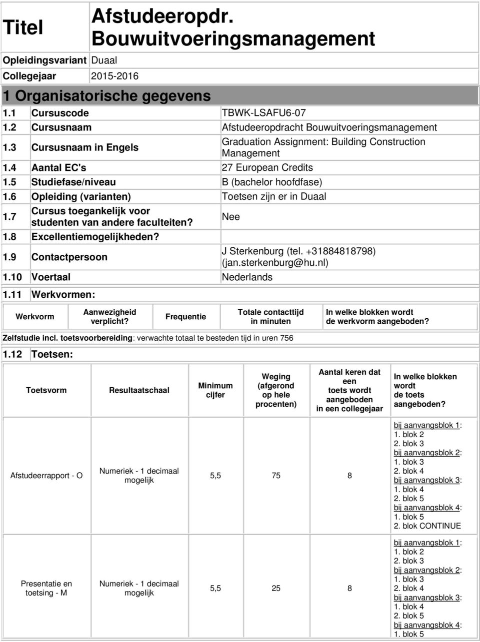 5 Studiefase/niveau B (bachelor hoofdfase) 1.6 Opleiding (varianten) Toetsen zijn er in Duaal 1.7 Cursus toegankelijk voor studenten van andere faculteiten? Nee 1.8 Excellentieheden? 1.9 Contactpersoon J Sterkenburg (tel.