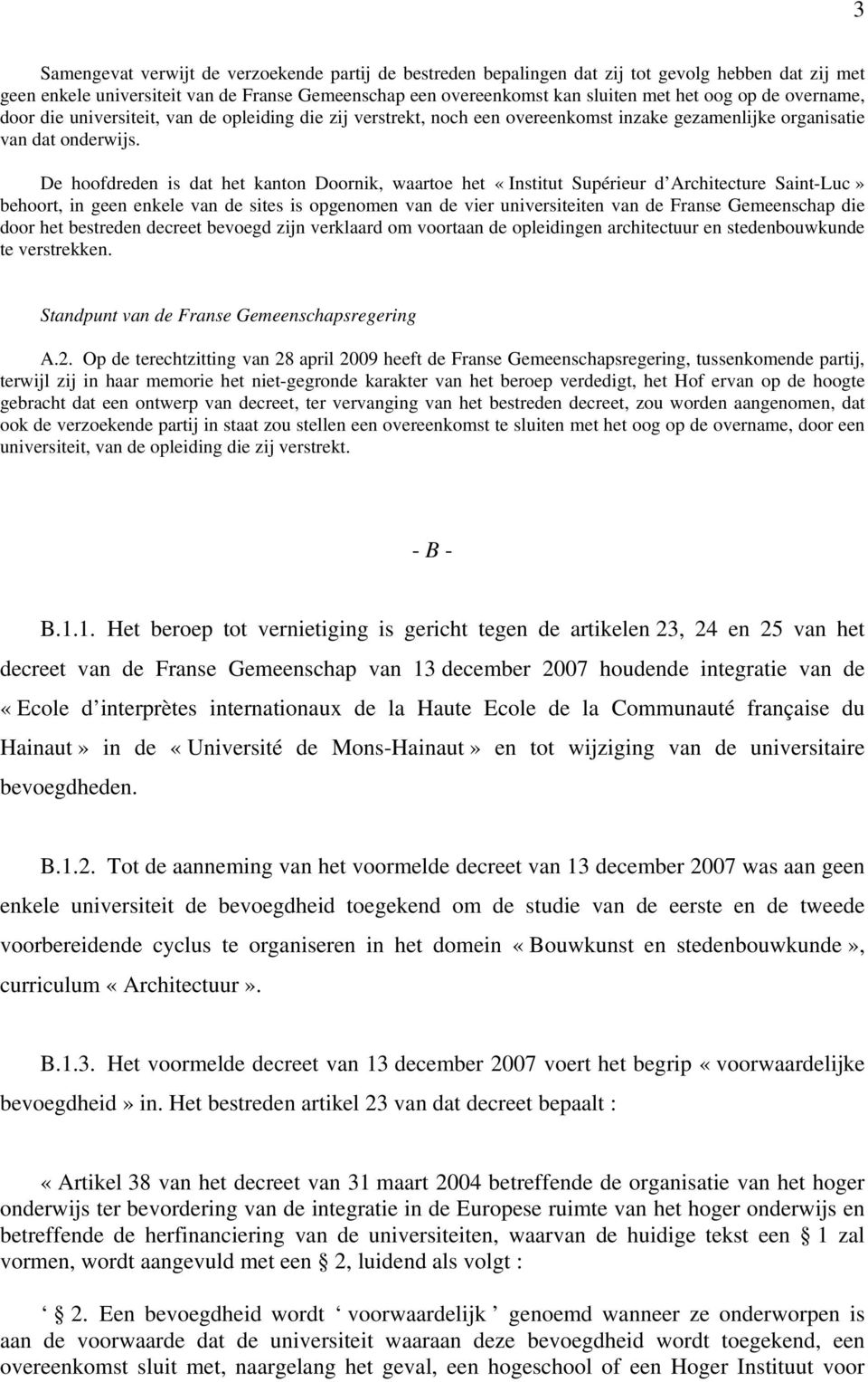 De hoofdreden is dat het kanton Doornik, waartoe het «Institut Supérieur d Architecture Saint-Luc» behoort, in geen enkele van de sites is opgenomen van de vier universiteiten van de Franse