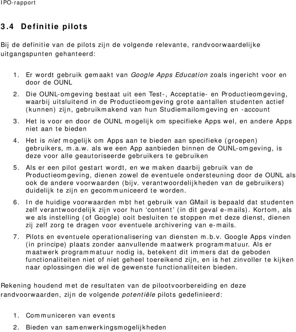 Die OUNL-omgeving bestaat uit een Test-, Acceptatie- en Productieomgeving, waarbij uitsluitend in de Productieomgeving grote aantallen studenten actief (kunnen) zijn, gebruikmakend van hun