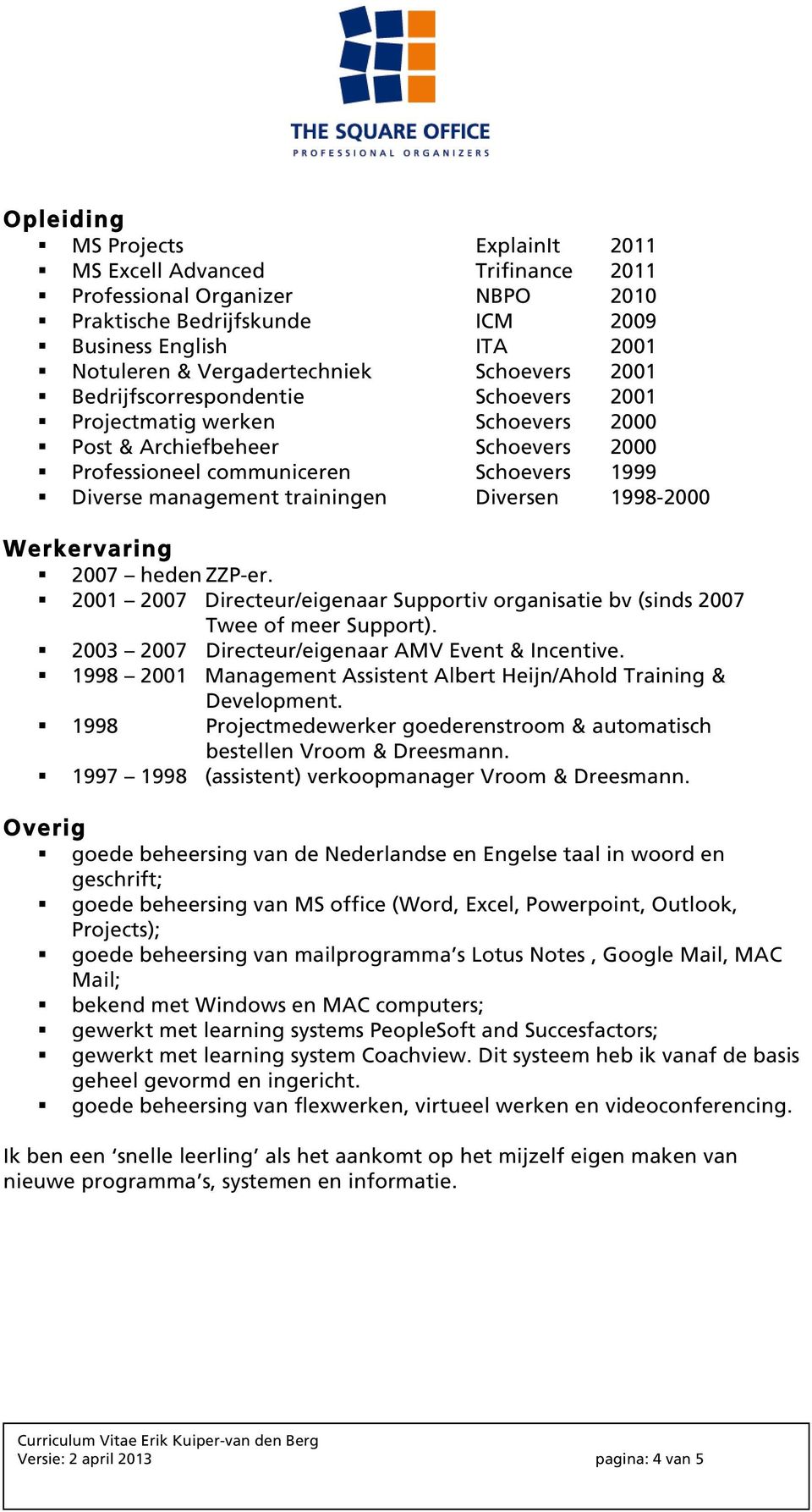 Diversen 1998-2000 Werkervaring 2007 heden ZZP-er. 2001 2007 Directeur/eigenaar Supportiv organisatie bv (sinds 2007 Twee of meer Support). 2003 2007 Directeur/eigenaar AMV Event & Incentive.