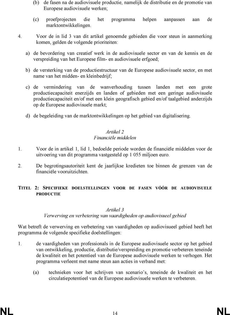 en de verspreiding van het Europese film- en audiovisuele erfgoed; b) de versterking van de productiestructuur van de Europese audiovisuele sector, en met name van het midden- en kleinbedrijf; c) de