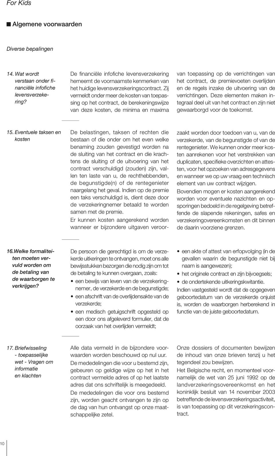 Zij vermeldt onder meer de kosten van toepassing op het contract, de berekeningswijze van deze kosten, de minima en maxima van toepassing op de verrichtingen van het contract, de premievoeten