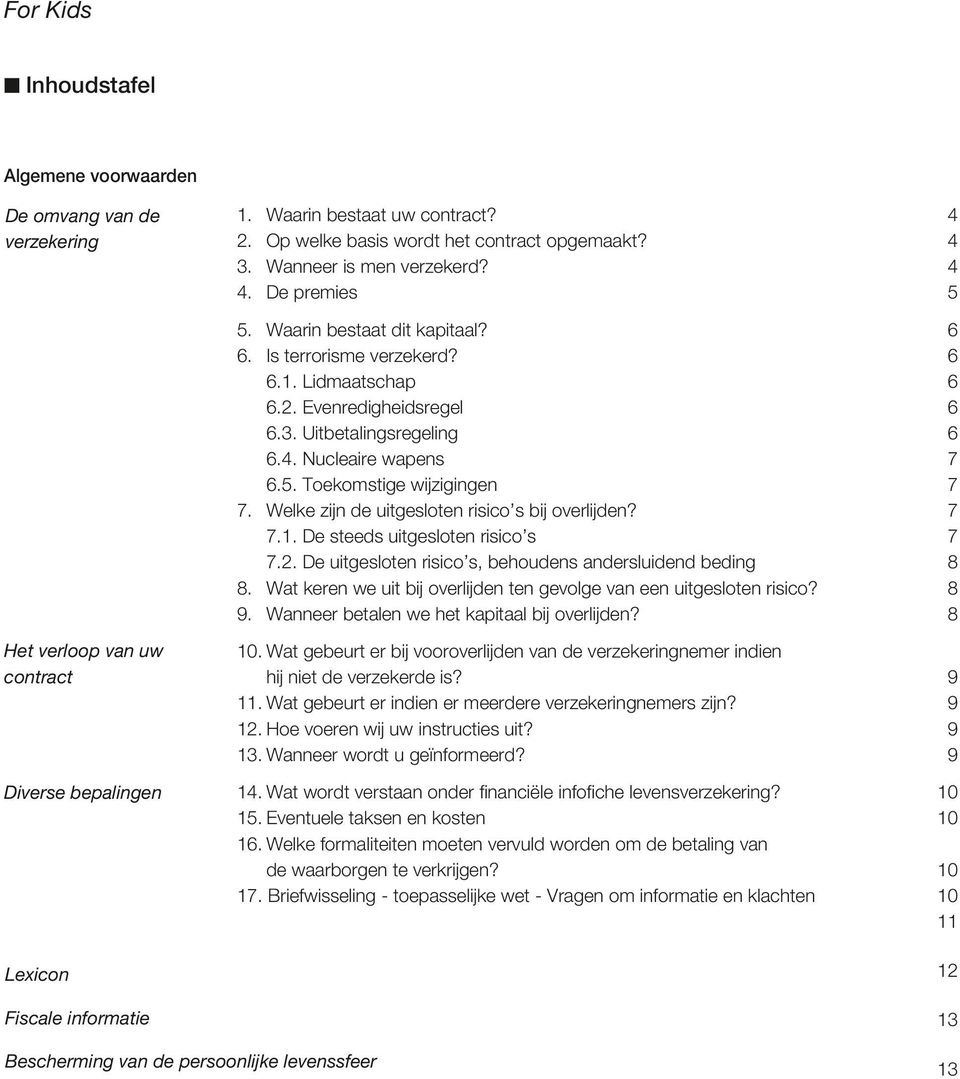 Welke zijn de uitgesloten risico s bij overlijden? 7 7.1. De steeds uitgesloten risico s 7 7.2. De uitgesloten risico s, behoudens andersluidend beding 8 8.