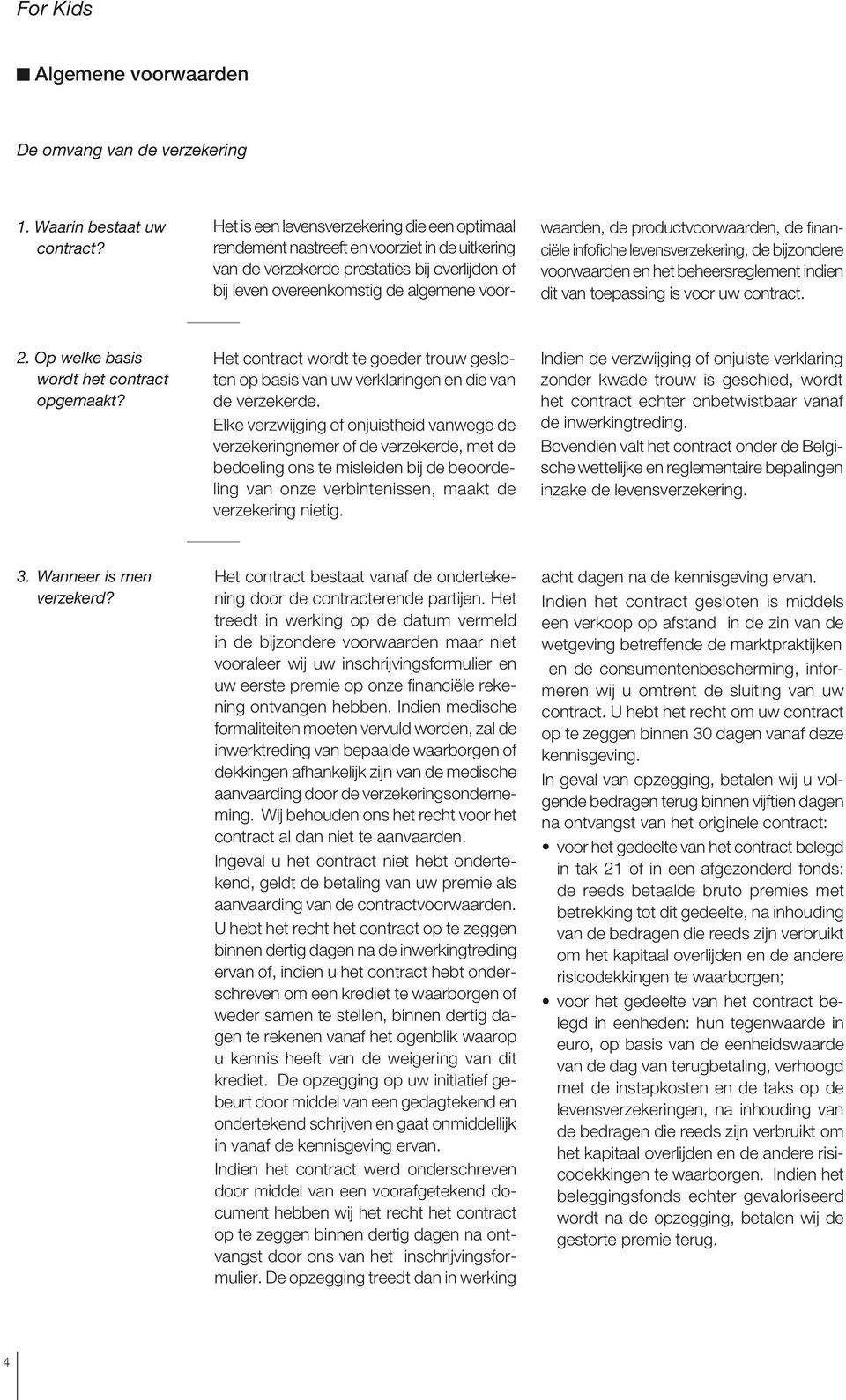 productvoorwaarden, de financiële infofiche levensverzekering, de bijzondere voorwaarden en het beheersreglement indien dit van toepassing is voor uw contract. 2.