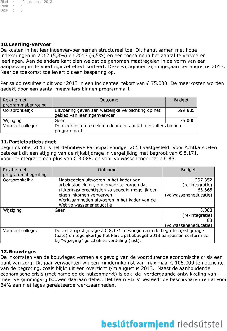 Aan de andere kant zien we dat de genomen maatregelen in de vorm van een aanpassing in de voertuiginzet effect sorteert. Deze wijzigingen zijn ingegaan per augustus 2013.