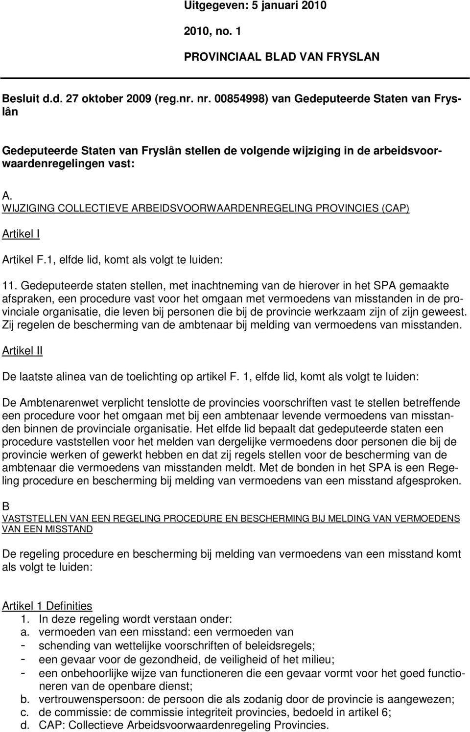 WIJZIGING COLLECTIEVE ARBEIDSVOORWAARDENREGELING PROVINCIES (CAP) Artikel I Artikel F.1, elfde lid, komt als volgt te luiden: 11.