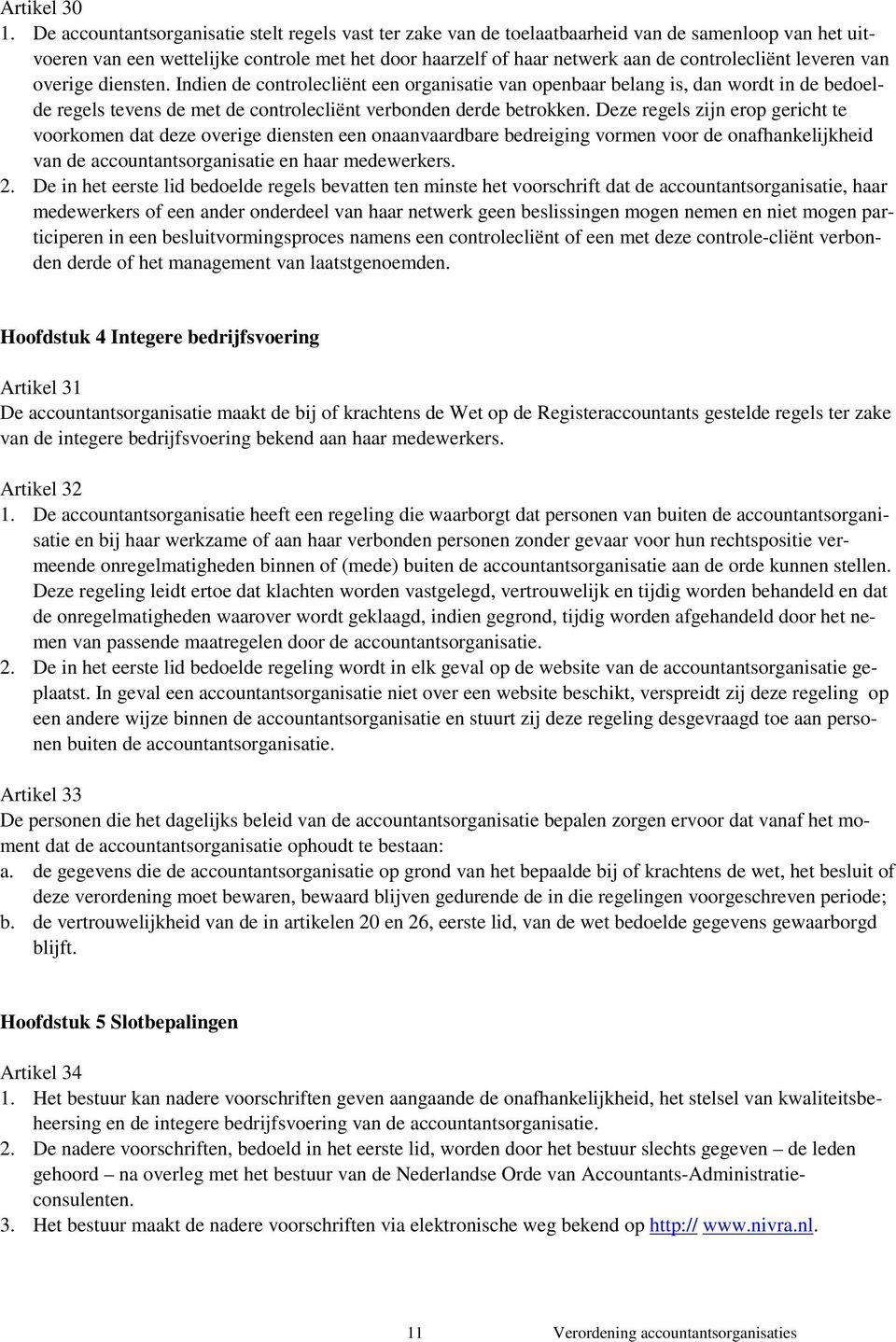 leveren van overige diensten. Indien de controlecliënt een organisatie van openbaar belang is, dan wordt in de bedoelde regels tevens de met de controlecliënt verbonden derde betrokken.