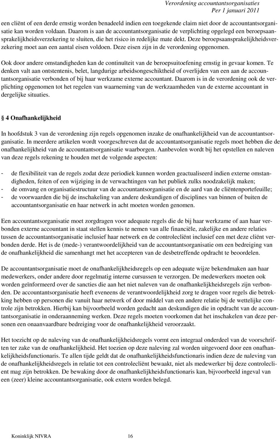 Deze beroepsaansprakelijkheidsverzekering moet aan een aantal eisen voldoen. Deze eisen zijn in de verordening opgenomen.