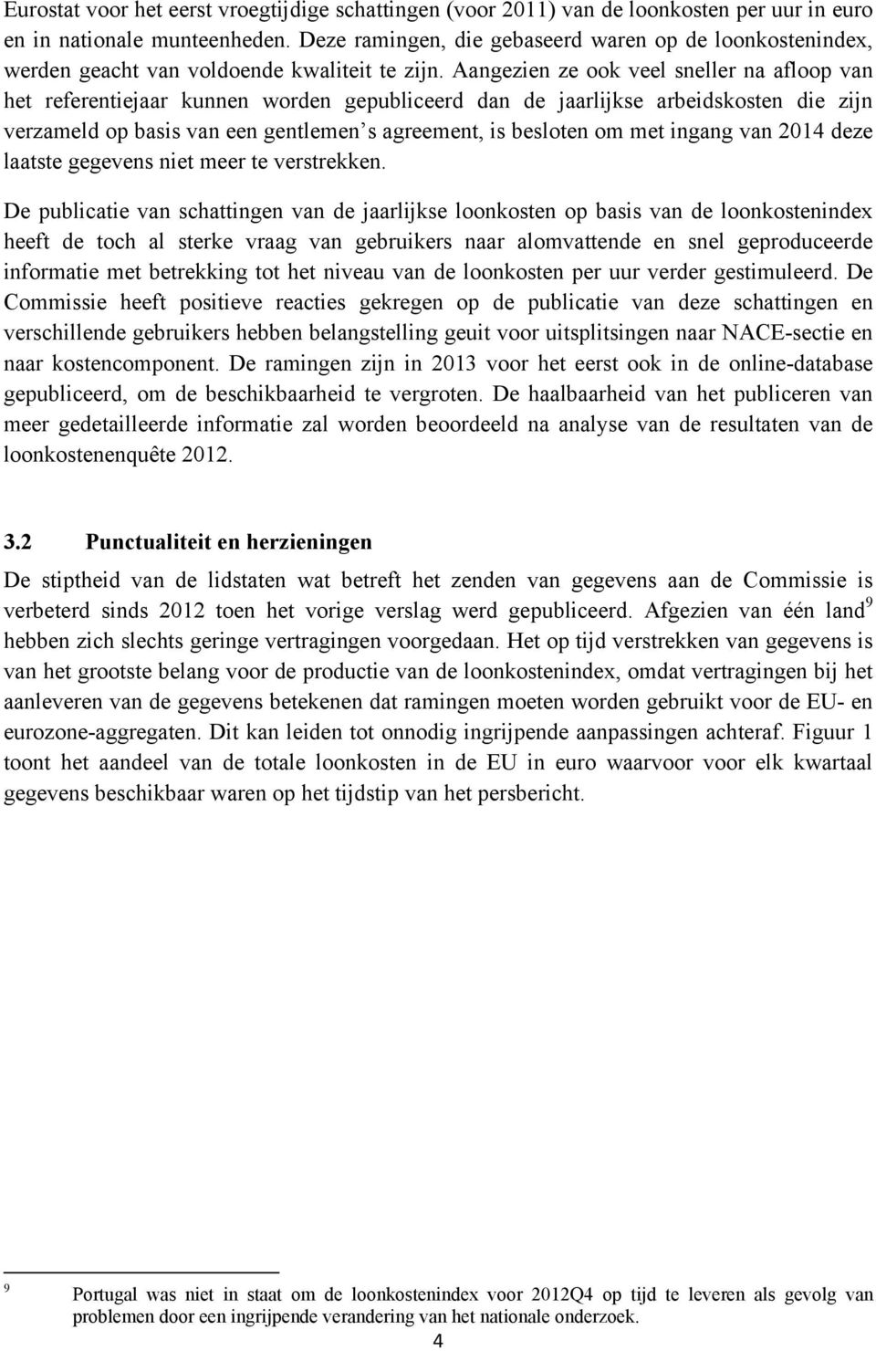 Aangezien ze ook veel sneller na afloop van het referentiejaar kunnen worden gepubliceerd dan de jaarlijkse arbeidskosten die zijn verzameld op basis van een gentlemen s agreement, is besloten om met