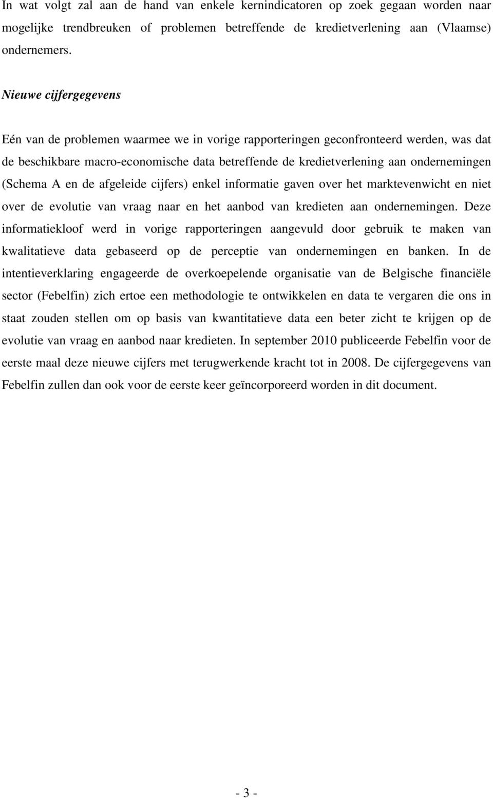 (Schema A en de afgeleide cijfers) enkel informatie gaven over het marktevenwicht en niet over de evolutie van vraag naar en het aanbod van kredieten aan ondernemingen.