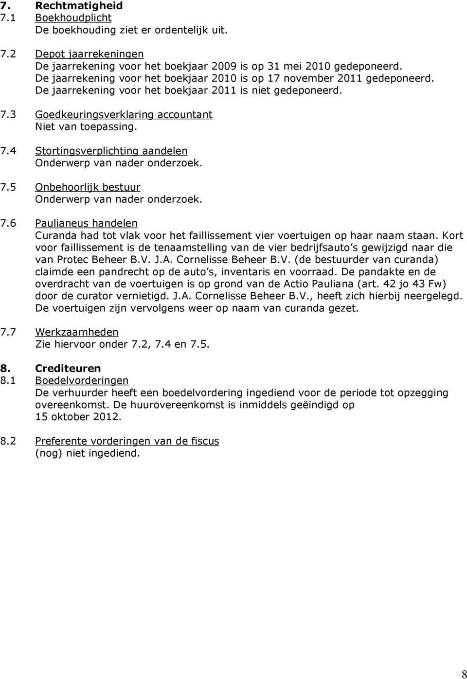 4 Stortingsverplichting aandelen Onderwerp van nader onderzoek. 7.5 Onbehoorlijk bestuur Onderwerp van nader onderzoek. 7.6 Paulianeus handelen Curanda had tot vlak voor het faillissement vier voertuigen op haar naam staan.