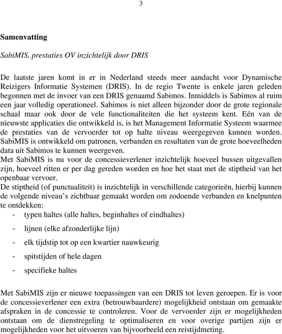 Sabimos is niet alleen bijzonder door de grote regionale schaal maar ook door de vele functionaliteiten die het systeem kent.